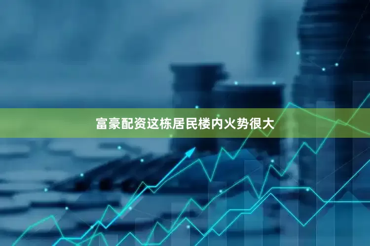 富豪配资这栋居民楼内火势很大