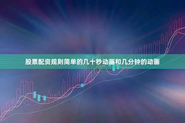 股票配资规则简单的几十秒动画和几分钟的动画