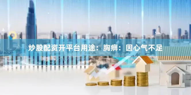 炒股配资开平台用途：胸痹：因心气不足