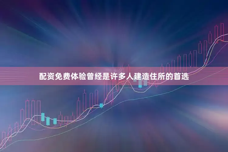配资免费体验曾经是许多人建造住所的首选