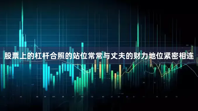 股票上的杠杆合照的站位常常与丈夫的财力地位紧密相连