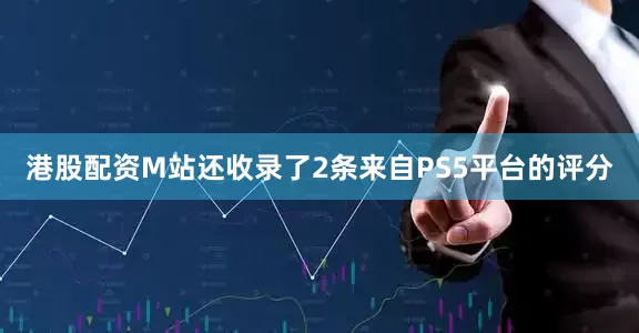 港股配资M站还收录了2条来自PS5平台的评分
