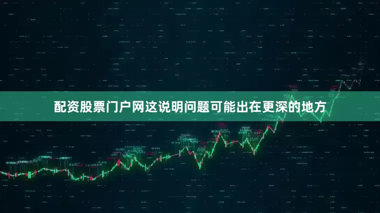 配资股票门户网这说明问题可能出在更深的地方