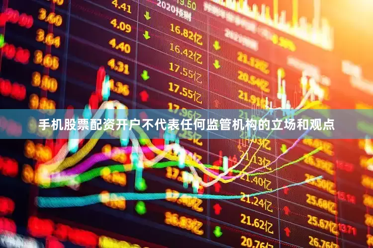 手机股票配资开户不代表任何监管机构的立场和观点