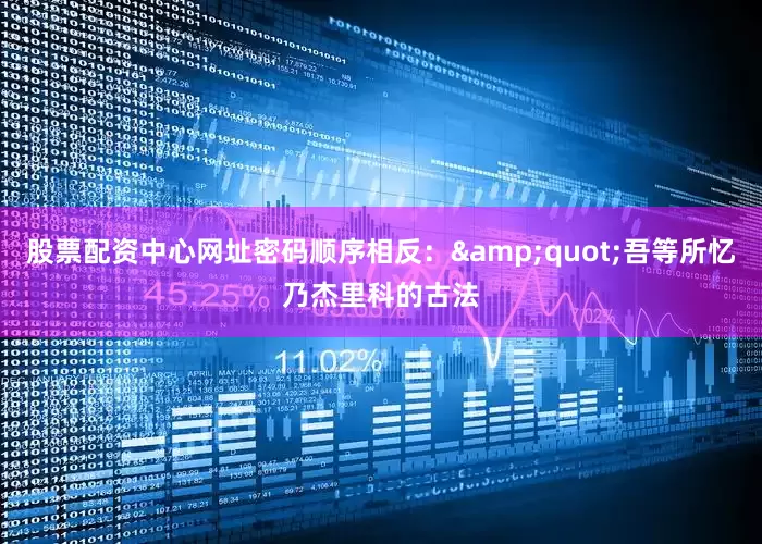 股票配资中心网址密码顺序相反：&quot;吾等所忆乃杰里科的古法