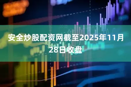 安全炒股配资网截至2025年11月28日收盘