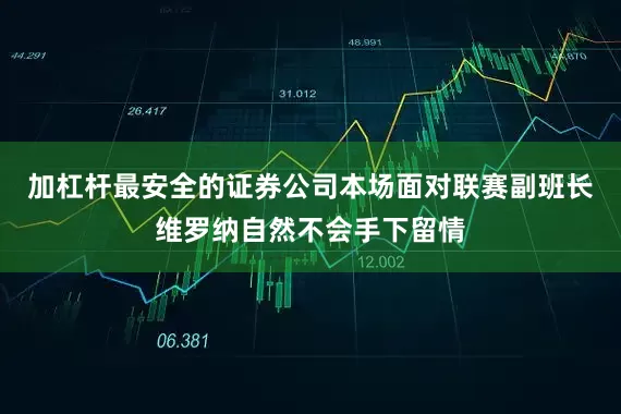 加杠杆最安全的证券公司本场面对联赛副班长维罗纳自然不会手下留情