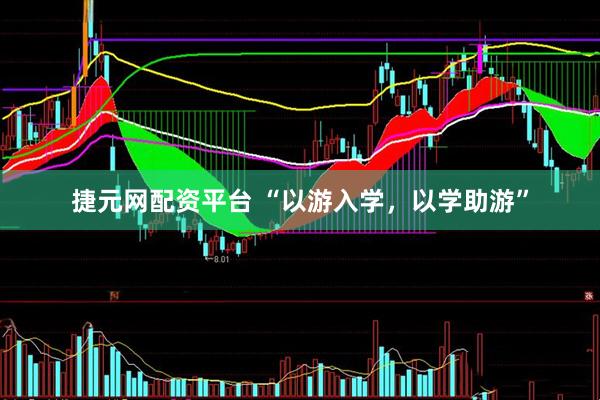 捷元网配资平台 “以游入学，以学助游”